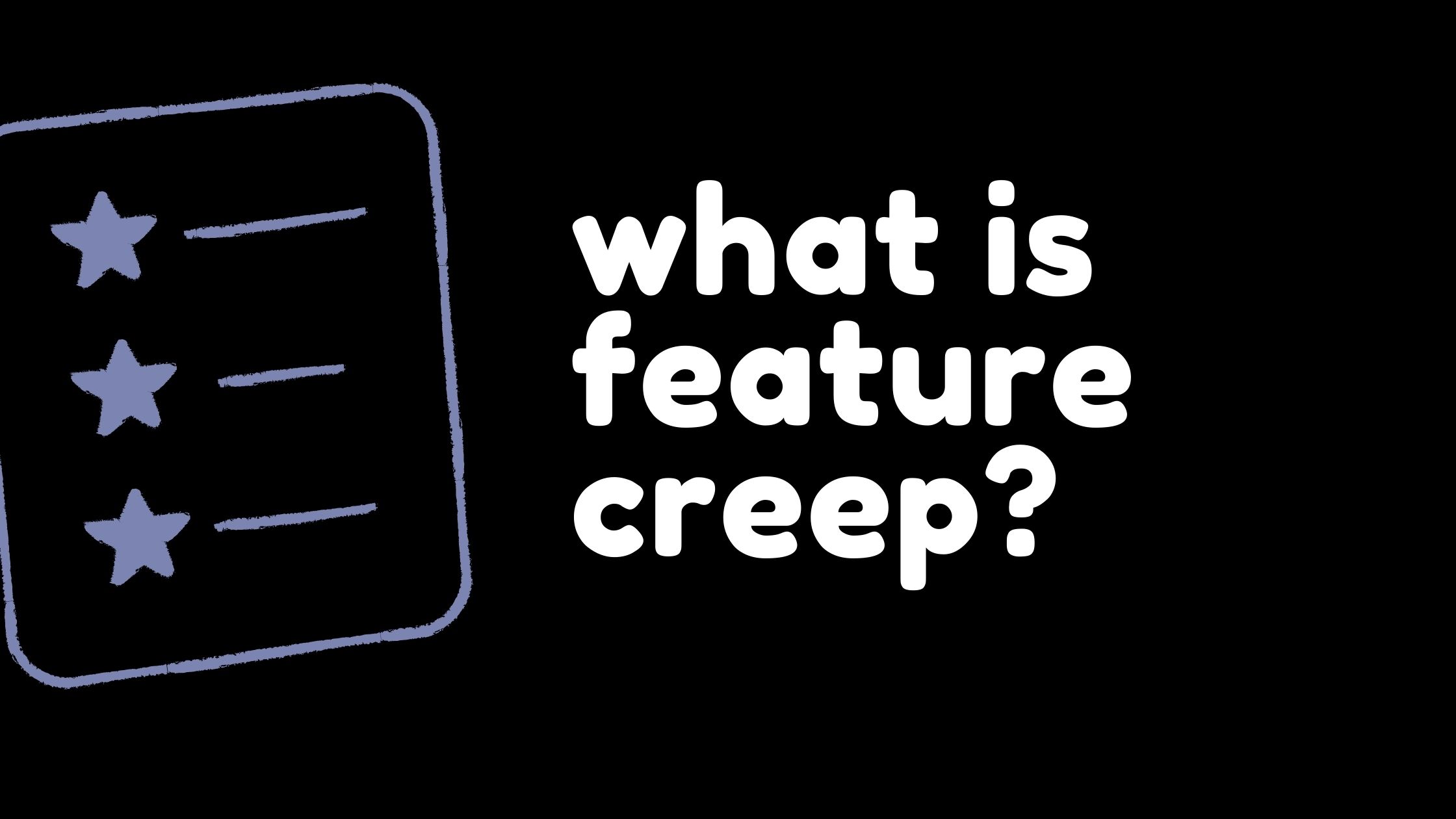 What is 'feature creep' and the problems it brings

