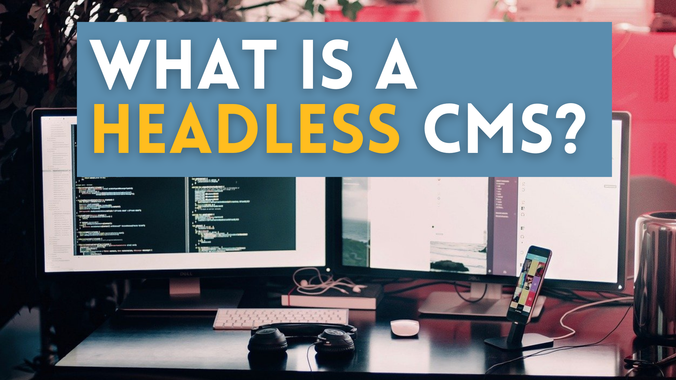 What Is A Headless CMS?