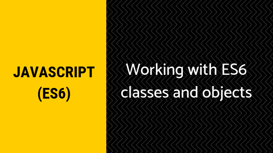 Working with ES6 classes and objects