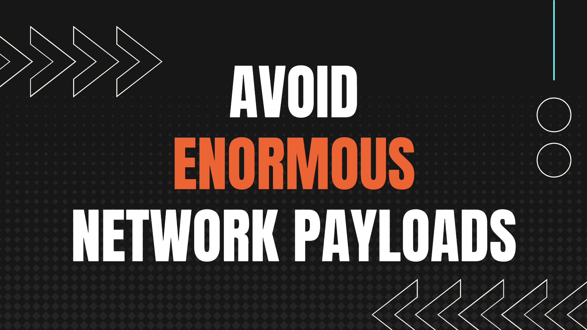How to avoid enormous network payloads