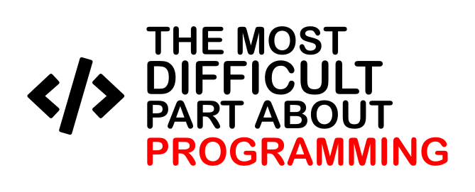 The most difficult part about programming