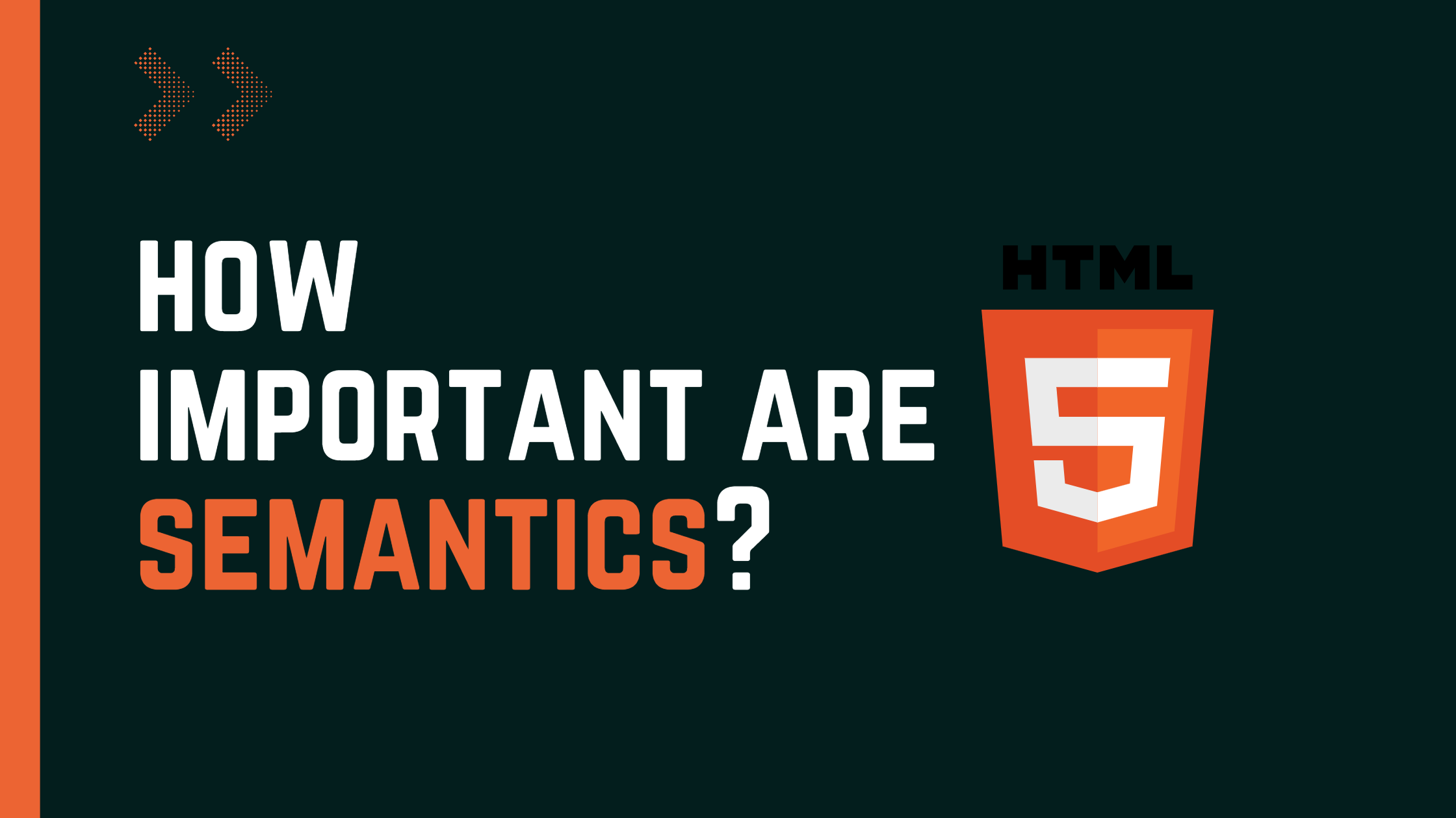 How important is having semantic HTML on your websites?