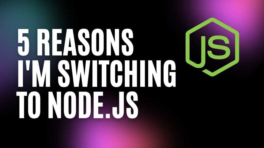 5 Reasons Why I'm Switching Over To Node.js in 2022