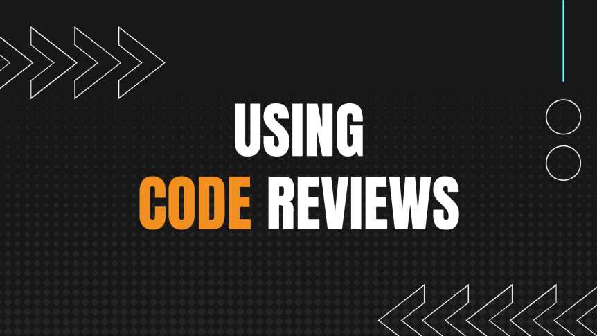 How To Properly Use Code Reviews