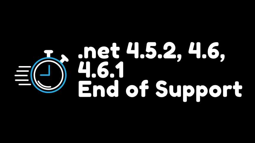 .NET Framework 4.5.2, 4.6, 4.6.1 will reach End of Support in 2022