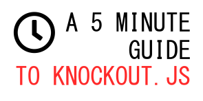 A 5 Minute Guide To Knockout JS