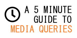 A Quick 5 Minute Guide To CSS Media Queries