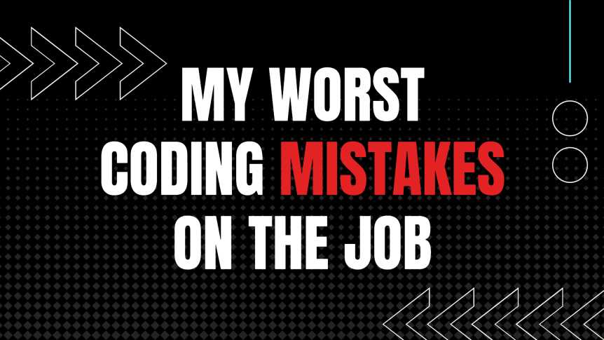My worst coding mistakes on the job?